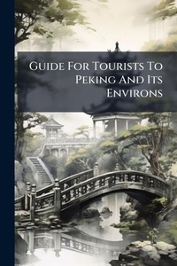 Abbildung von: Guide For Tourists To Peking And Its Environs - Hutson Street Press