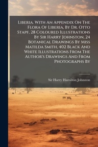 Abbildung von: Liberia. With An Appendix On The Flora Of Liberia, By Dr. Otto Stapf, 28 Coloured Illustrations By Sir Harry Johnston, 24 Botanical Drawings By Miss Matilda Smith, 402 Black And White Illustrations From The Author's Drawings And From Photographs By - Hutson Street Press