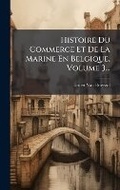 Cover: Histoire Du Commerce Et De La Marine En Belgique, Volume 3... - Hutson Street Press