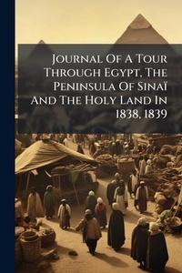 Abbildung von: Journal Of A Tour Through Egypt, The Peninsula Of Sinai And The Holy Land In 1838, 1839 - Hutson Street Press
