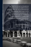 Cover: Inscriptionum Latinarum Selectarum Amplissima Collectio Ad Illustrandam Romanae Antiquitatis Disciplinam Accomodata Ac Magnarum Collectionum Supplementa Complura Emendationesque Exhibens, Volume 2... - Hutson Street Press