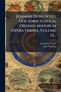 Cover: Joannis Duns Scoti Doctoris Subtilis, Ordinis Minorum Opera Omnia, Volume 12... - Hutson Street Press