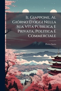 Abbildung von: Il Giappone, Al GiA3rno D'oggi Nella Sua Vita Pubblica E Privata, Politica E Commerciale - Hutson Street Press
