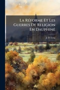 Cover: La RA(c)forme Et Les Guerres De Religion En DauphinA(c) - Hutson Street Press