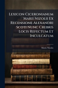 Abbildung von: Lexicon Ciceronianum Marii Nizolii Ex Recensione Alexandri Scoti Nunc Crebris Locis Refectum Et Inculcatum - Hutson Street Press