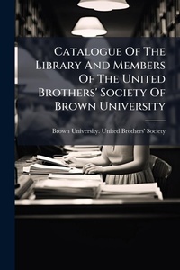 Abbildung von: Catalogue Of The Library And Members Of The United Brothers' Society Of Brown University - Hutson Street Press