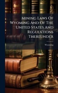 Bild: Mining Laws Of Wyoming And Of The United States And Regulations Thereunder - Hutson Street Press