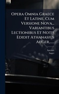 Cover: Opera Omnia Graece Et Latine, Cum Versione Nova... Variantibus Lectionibus Et Notis Edidit Athanasius Auger, ...... - Hutson Street Press