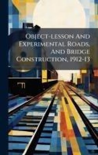 Abbildung von: Object-lesson And Experimental Roads, And Bridge Construction, 1912-13 - Hutson Street Press