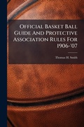 Cover: Official Basket Ball Guide And Protective Association Rules For 1906-'07 - Hutson Street Press