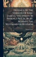 Cover: Defence Of The Version Of King James I, 'the Spirits In Prison, 1 Pet. Iii. 18-20', Against The Westminster Revision - Hutson Street Press