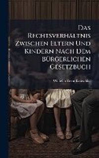 Abbildung von: Das Rechtsverhaeltnis Zwischen Eltern Und Kindern Nach Dem BA1/4rgerlichen Gesetzbuch - Hutson Street Press