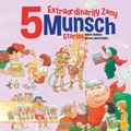 Cover: 5 Extraordinarily Zany Munsch Stories - Annick Press Ltd