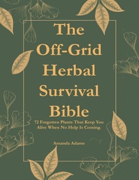 Abbildung von: The Off-Grid Herbal Survival Bible - B C Graham Theological Seminary