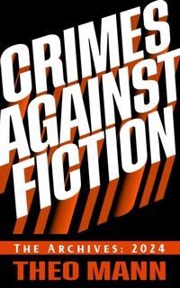 Abbildung von: Crimes Against Fiction: The Archives 2024 - The Invisible Publishing Company