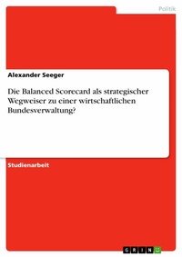 Abbildung von: Die Balanced Scorecard als strategischer Wegweiser zu einer wirtschaftlichen Bundesverwaltung? - GRIN Verlag