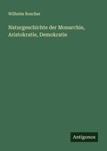 Cover: Naturgeschichte der Monarchie, Aristokratie, Demokratie - Antigonos Verlag