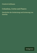 Cover: Columbus, Cortez und Pizarro - Antigonos Verlag