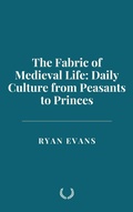 Cover: The Fabric of Medieval Life: Daily Culture from Peasants to Princes - Historia Magna