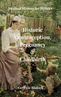 Cover: Historic Contraception, Pregnancy and Childbirth (History of Medicine for Writers, #4) - Georgie Blalock