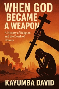 Abbildung von: When God Became a Weapon:   A History of Religion and the Death of Ubuntu - Kayumba David