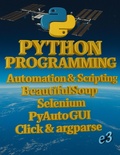 Cover: Python Programming : Automation & Scripting , BeautifulSoup, Selenium, PyAutoGUI, Click & argparse - E3
