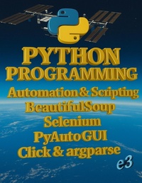 Enlarge image Cover: Python Programming : Automation & Scripting , BeautifulSoup, Selenium, PyAutoGUI, Click & argparse - E3