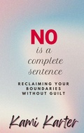 Cover: No Is A Complete Sentence: Reclaiming Your Boundaries Without Guilt (The Soul Shift Series) - Let Her Glow(TM)