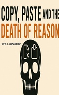 Cover: Ctrl+C, Ctrl+V, and the Death of Reason - C. E. Hirschauer
