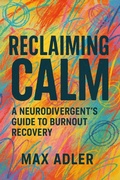 Cover: Reclaiming Calm           A Neurodivergent's Guide to Burnout Recovery - Max Adler