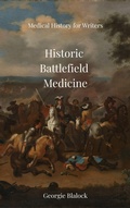 Cover: Historic Battlefield Medicine (History of Medicine for Writers, #3) - Georgie Blalock