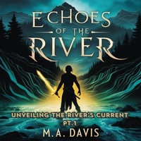 Enlarge image Cover: Echoes of the River: Unveiling the River's Currents Pt. 1 - M.A. Davis