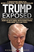 Cover: Trump Exposed - 7 Shocking Biblical Mind Control Secrets Revealed - How He Gets Away With Everything (And How You Can Too!) - Personal Power Development & Entrepreneur Mindset Book (Superhuman) - Richard Hargreaves