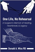 Cover: One Life, No Rehearsal:  A Surgeon's Memoir of Healing, Heartbreak, and Legacy - Donald Wiss