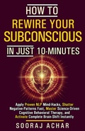 Cover: How to Rewire your Subconscious in just ten Minutes (How to Transform Your Life in 10 Minutes a Day, #2) - Sooraj Achar