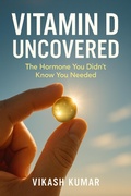 Cover: Vitamin D Uncovered: The Hormone You Didn't Know You Needed - Vikash Kumar