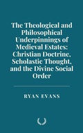Cover: The Theological and Philosophical Underpinnings of Medieval Estates: Christian Doctrine, Scholastic Thought, and the Divine Social Order - Historia Magna