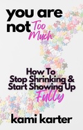 Cover: You Are Not Too Much: How To Stop Shrinking & Start Showing Up Fully (The Soul Shift Series) - Let Her Glow(TM)