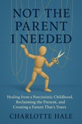 Cover: Not The Parent I Needed:Healing from a Narcissistic Childhood, Reclaiming the Present, and Creating a Future That's Yours - Charlotte Hale