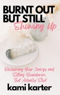 Cover: Burnt Out But Still Showing Up: Reclaiming Your Energy And Setting Boundaries That Actually Stick (The Soul Shift Series) - Let Her Glow(TM)
