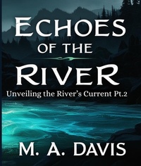 Enlarge image Cover: Echoes of the River: Unveiling the River's Currents Pt. 2 - M.A. Davis