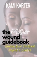 Cover: The Mother Wound Guidebook: Healing from Emotional Neglect & Control (The Soul Shift Series) - Let Her Glow(TM)