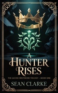 Cover: A Hunter Rises (Jacob Crestmore Trilogy, #1) - Sean Clarke