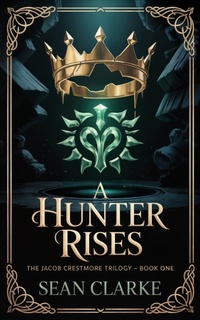Enlarge image Cover: A Hunter Rises (Jacob Crestmore Trilogy, #1) - Sean Clarke