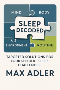 Enlarge image Cover: Sleep Decoded, Targeted Solutions for Your Specific Sleep Challenges - Max Adler