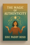 Cover: Magic of Authenticity (The Authentic Life Series Purpose: Teach people how to live authentically every day.) - eric paddy