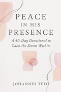 Cover: Peace In His Presence: A 40-Day Devotional To Calm The Storm Within (Peaceful Devotions, #5) - Johannes Tefo