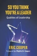 Cover: So You Think You're a Leader - Qualities of Leadership - BOOKBABY