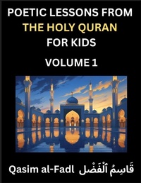 Abbildung von: Poetic Lessons from the Holy Quran for Kids (Part 1)- The Whispers of the Divine Rhyme, A Collection of Quranic Verses in Verse, Religion, Morality, Poetry, Philosophy and Spiritualism and Poetic Reflections from the Islam - Poetic Lessons from the Holy Quran