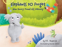 Enlarge image Cover: Elephants DO Forget - How Emory Found His Memory - P.E. Shadrick